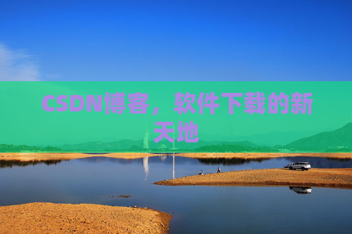 CSDN博客，软件下载的新天地